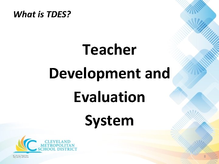 What is TDES? Teacher Development and Evaluation System 5/19/2021 8 What is TDES? Teacher Development and Evaluation System 5/19/2021 8