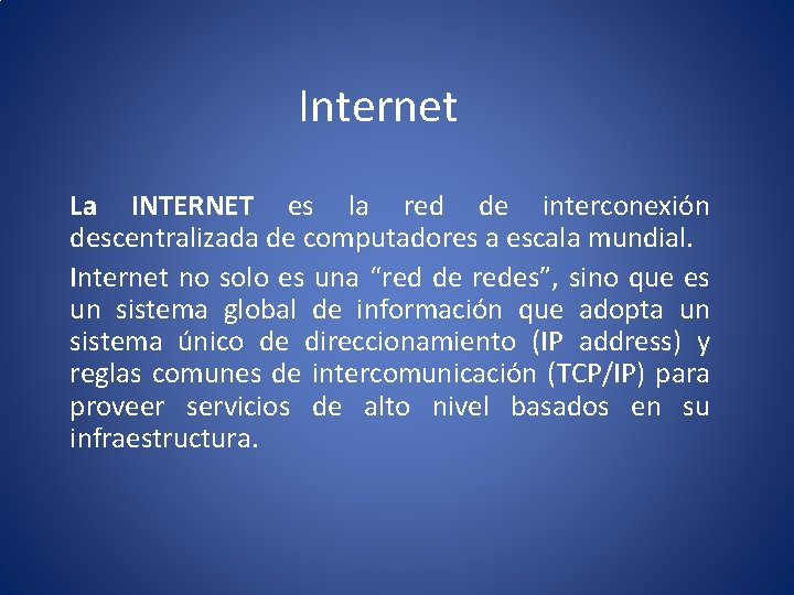 Internet La INTERNET es la red de interconexión descentralizada de computadores a escala mundial.