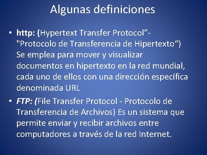 Algunas definiciones • http: (Hypertext Transfer Protocol”"Protocolo de Transferencia de Hipertexto“) Se emplea para