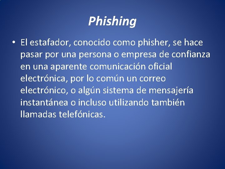 Phishing • El estafador, conocido como phisher, se hace pasar por una persona o