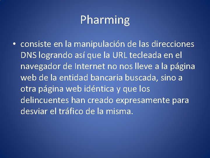 Pharming • consiste en la manipulación de las direcciones DNS logrando así que la