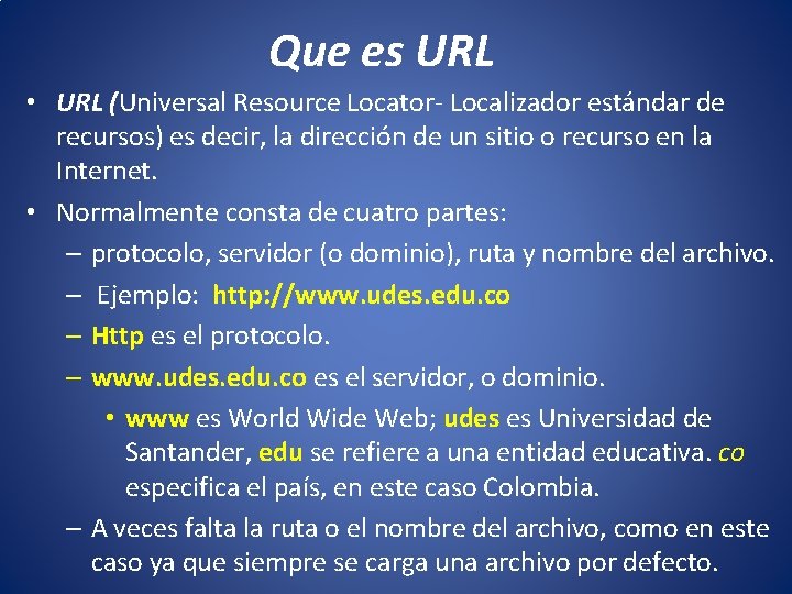 Que es URL • URL (Universal Resource Locator- Localizador estándar de recursos) es decir,