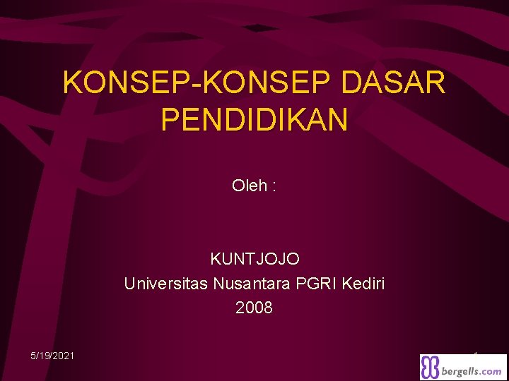 KONSEP-KONSEP DASAR PENDIDIKAN Oleh : KUNTJOJO Universitas Nusantara PGRI Kediri 2008 5/19/2021 1 