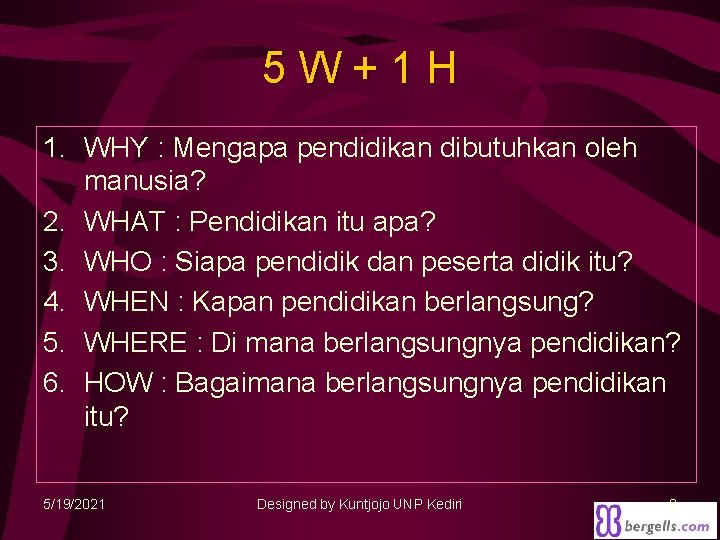 5 W+1 H 1. WHY : Mengapa pendidikan dibutuhkan oleh manusia? 2. WHAT :