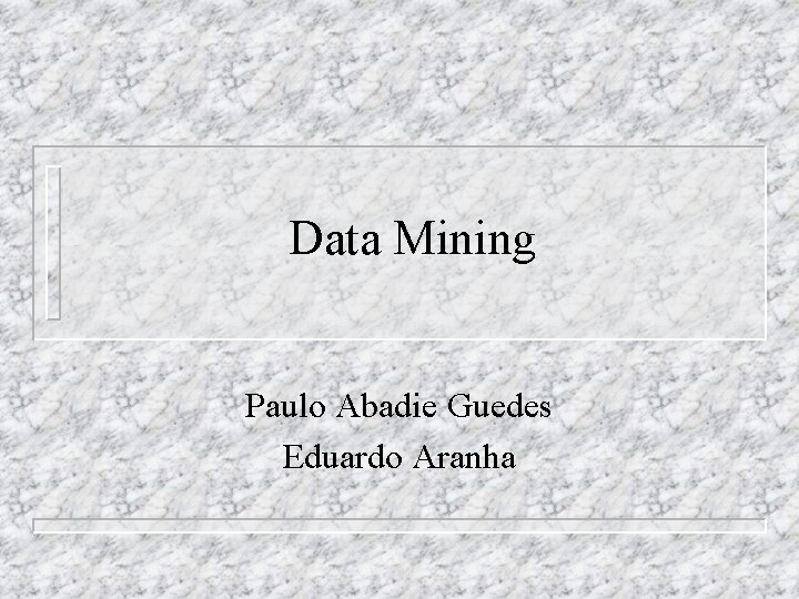 Data Mining Paulo Abadie Guedes Eduardo Aranha 