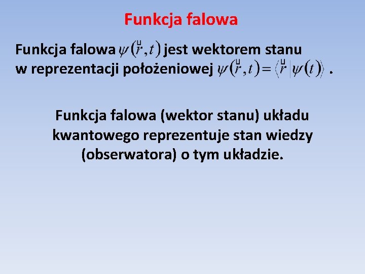 Funkcja falowa jest wektorem stanu w reprezentacji położeniowej Funkcja falowa (wektor stanu) układu kwantowego