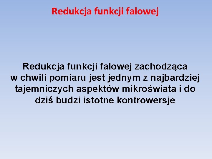 Redukcja funkcji falowej zachodząca w chwili pomiaru jest jednym z najbardziej tajemniczych aspektów mikroświata