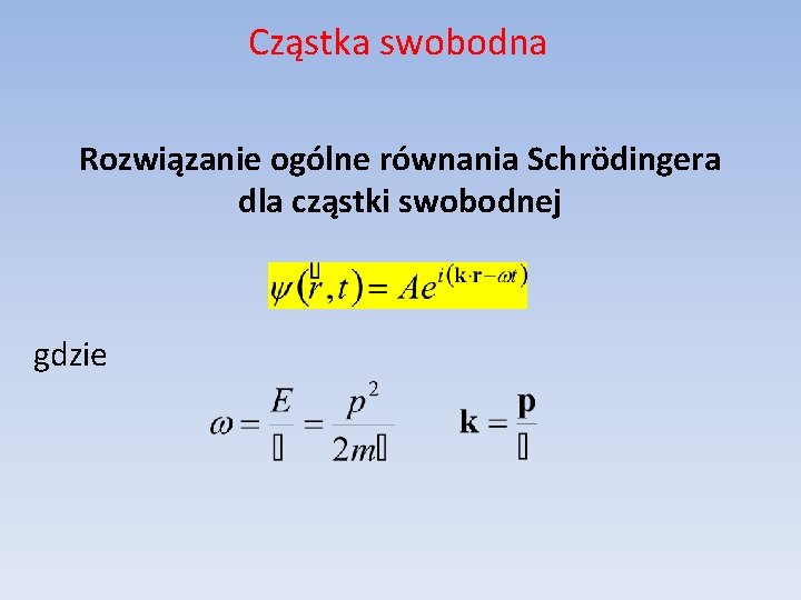 Cząstka swobodna Rozwiązanie ogólne równania Schrödingera dla cząstki swobodnej gdzie 