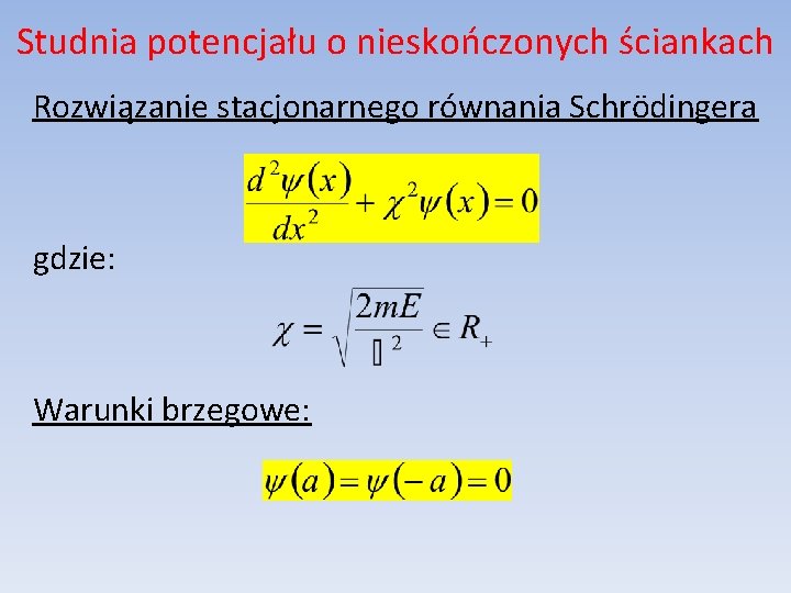 Studnia potencjału o nieskończonych ściankach Rozwiązanie stacjonarnego równania Schrödingera gdzie: Warunki brzegowe: 