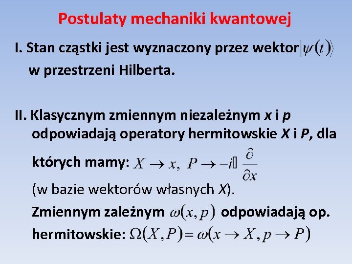 Postulaty mechaniki kwantowej I. Stan cząstki jest wyznaczony przez wektor w przestrzeni Hilberta. II.