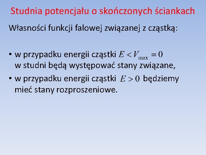 Studnia potencjału o skończonych ściankach Własności funkcji falowej związanej z cząstką: • w przypadku