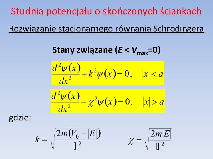 Studnia potencjału o skończonych ściankach Rozwiązanie stacjonarnego równania Schrödingera Stany związane (E < Vmax=0)