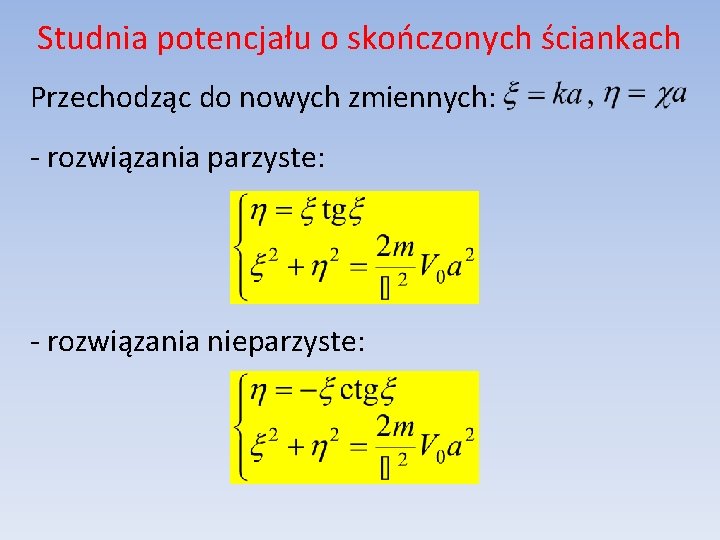 Studnia potencjału o skończonych ściankach Przechodząc do nowych zmiennych: - rozwiązania parzyste: - rozwiązania