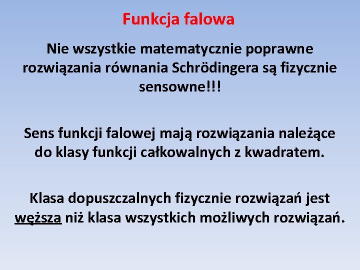 Funkcja falowa Nie wszystkie matematycznie poprawne rozwiązania równania Schrödingera są fizycznie sensowne!!! Sens funkcji