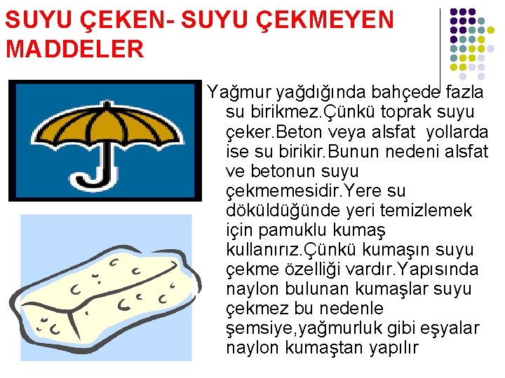 SUYU ÇEKEN- SUYU ÇEKMEYEN MADDELER Yağmur yağdığında bahçede fazla su birikmez. Çünkü toprak suyu