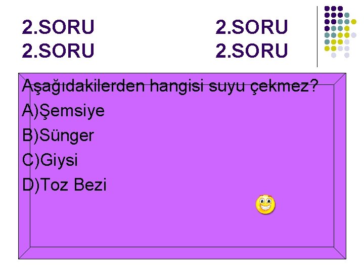 2. SORU Aşağıdakilerden hangisi suyu çekmez? A)Şemsiye B)Sünger C)Giysi D)Toz Bezi 