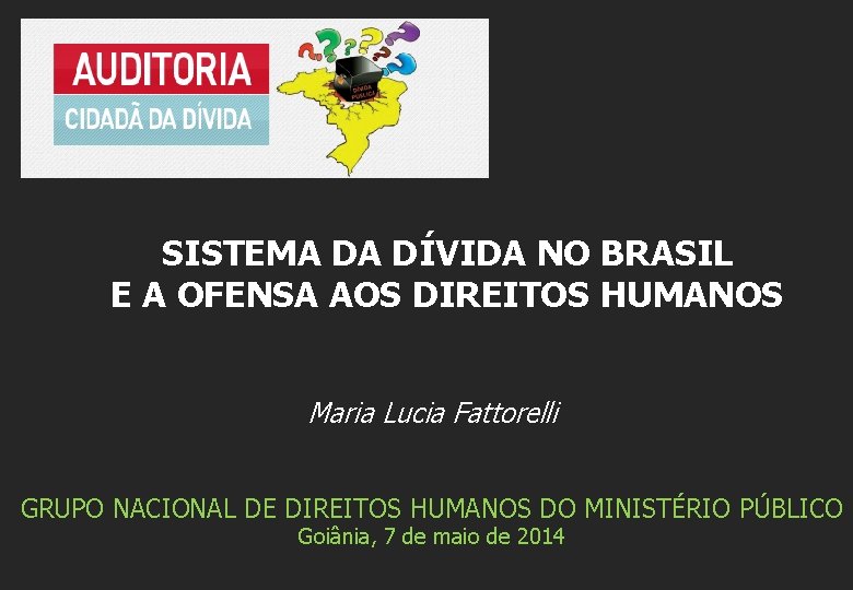 SISTEMA DA DÍVIDA NO BRASIL E A OFENSA AOS DIREITOS HUMANOS Maria Lucia Fattorelli