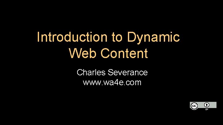 Introduction to Dynamic Web Content Charles Severance www. wa 4 e. com 