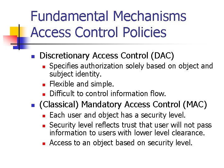 Fundamental Mechanisms Access Control Policies n Discretionary Access Control (DAC) n n Specifies authorization