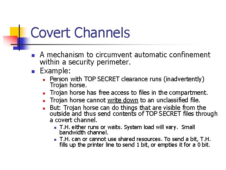 Covert Channels n n A mechanism to circumvent automatic confinement within a security perimeter.