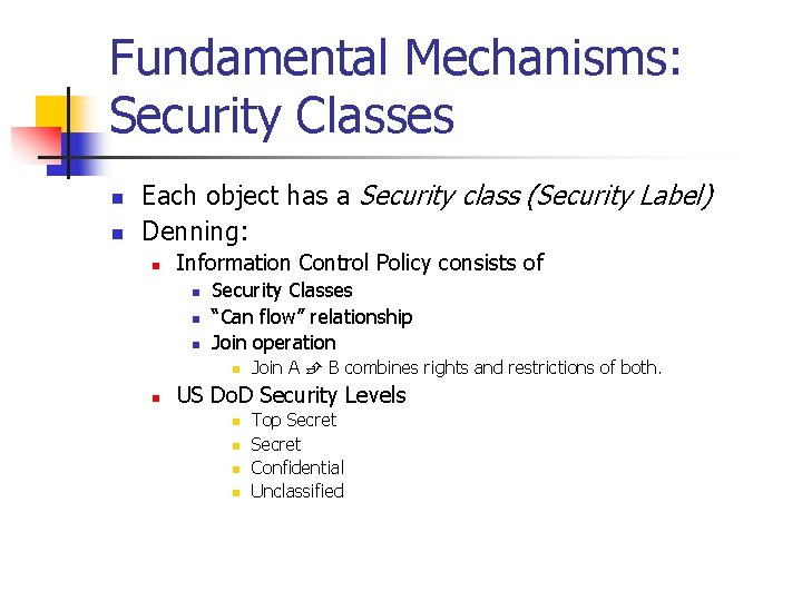 Fundamental Mechanisms: Security Classes n n Each object has a Security class (Security Label)