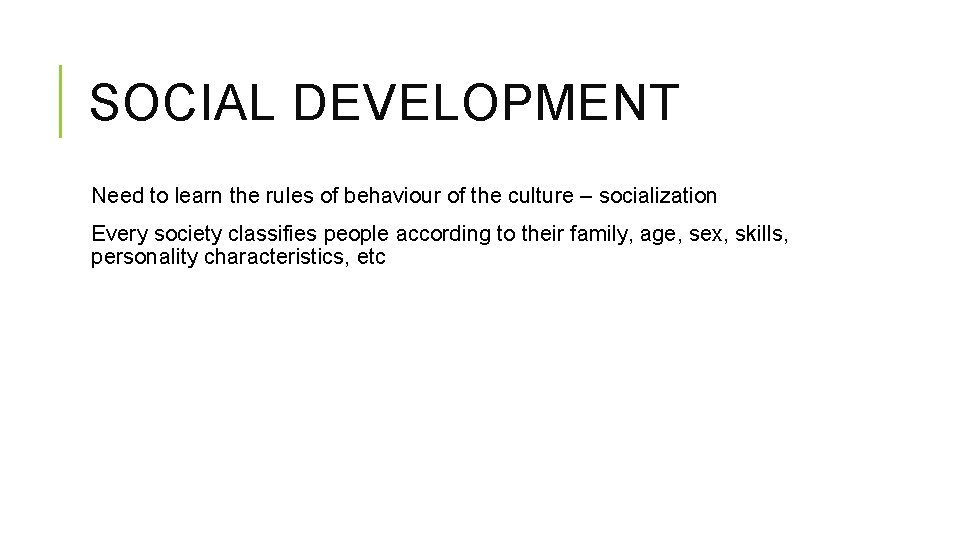 SOCIAL DEVELOPMENT Need to learn the rules of behaviour of the culture – socialization