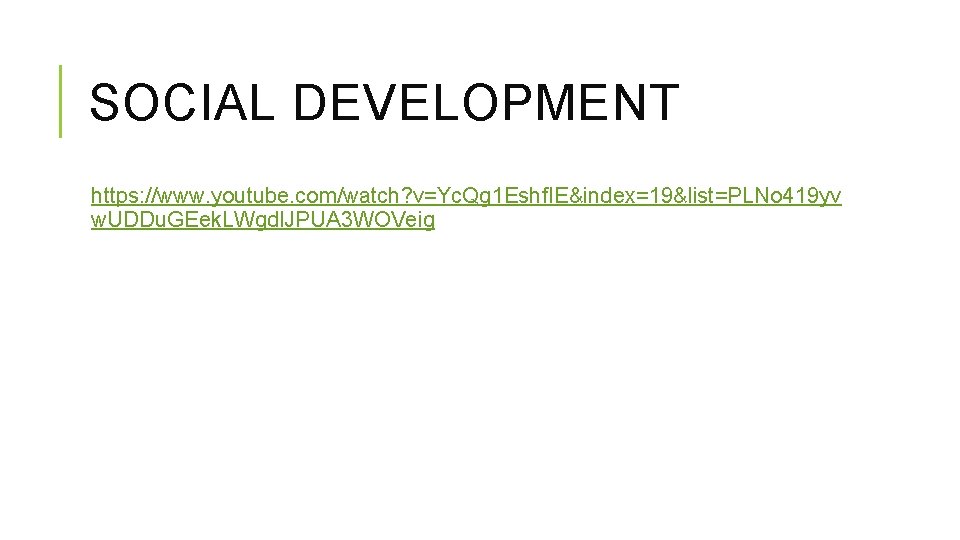 SOCIAL DEVELOPMENT https: //www. youtube. com/watch? v=Yc. Qg 1 Eshf. IE&index=19&list=PLNo 419 yv w.