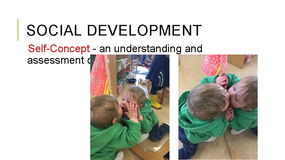 SOCIAL DEVELOPMENT Self-Concept - an understanding and assessment of who they are. 