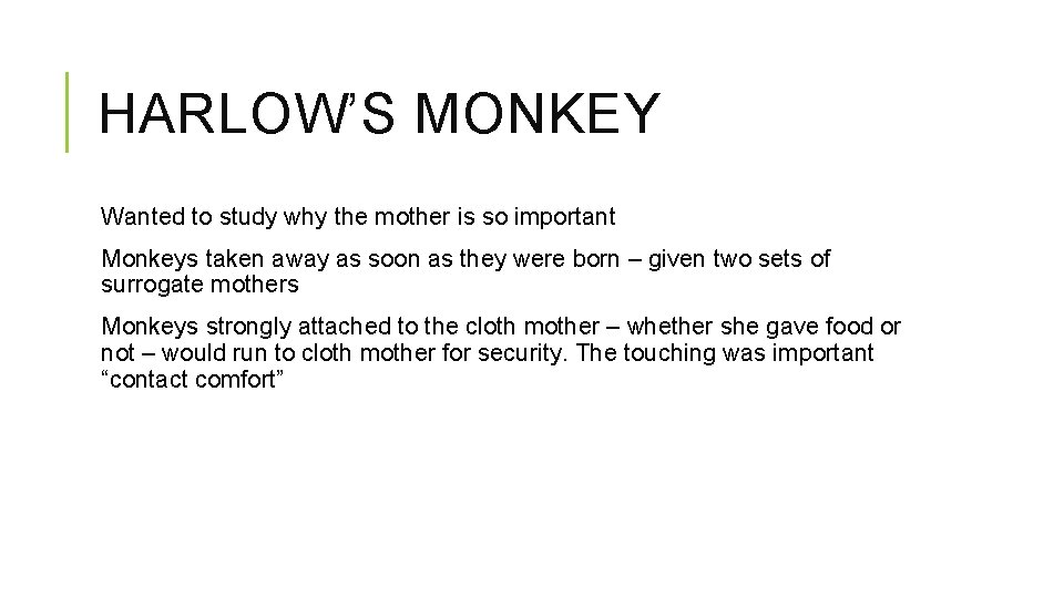 HARLOW’S MONKEY Wanted to study why the mother is so important Monkeys taken away