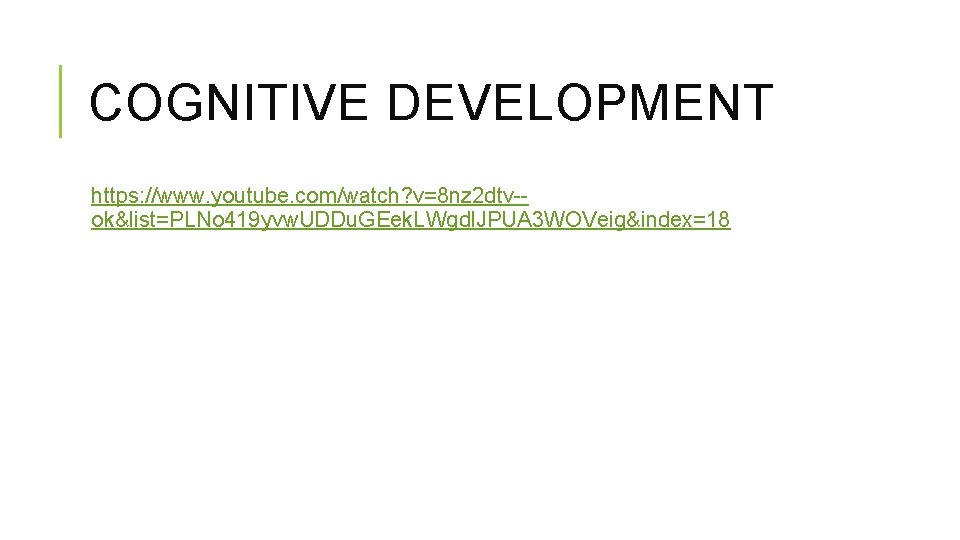 COGNITIVE DEVELOPMENT https: //www. youtube. com/watch? v=8 nz 2 dtv-ok&list=PLNo 419 yvw. UDDu. GEek.