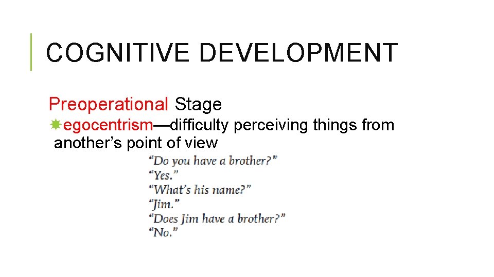 COGNITIVE DEVELOPMENT Preoperational Stage egocentrism—difficulty perceiving things from another’s point of view 