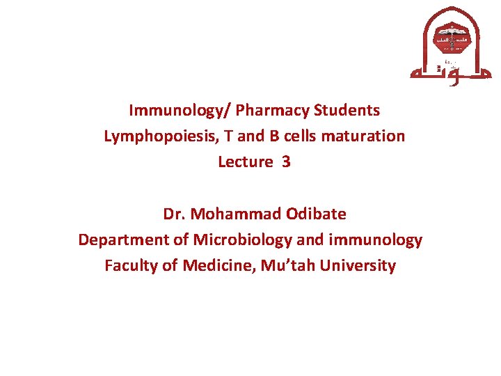 Immunology/ Pharmacy Students Lymphopoiesis, T and B cells maturation Lecture 3 Dr. Mohammad Odibate