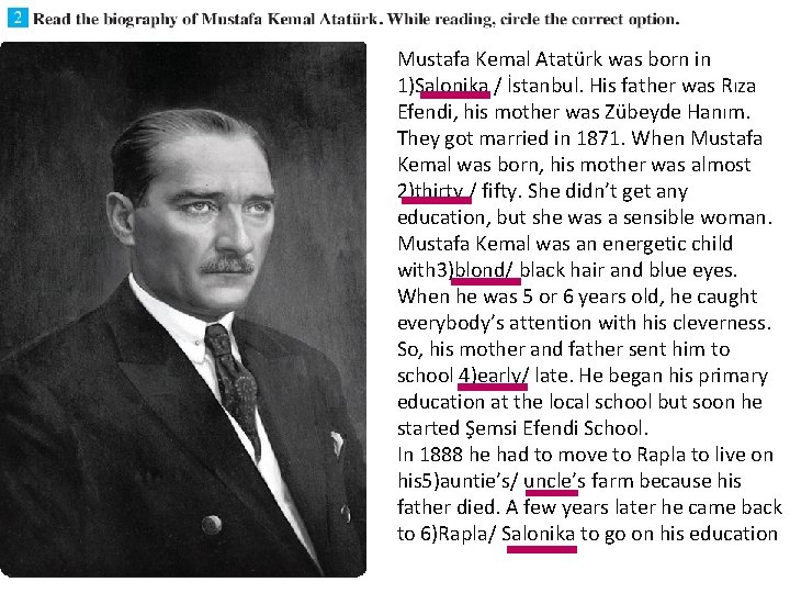 Mustafa Kemal Atatürk was born in 1)Salonika / İstanbul. His father was Rıza Efendi,