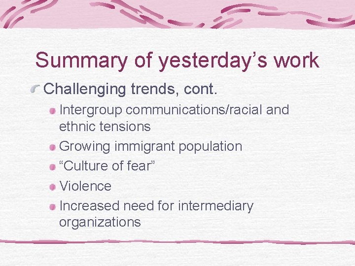 Summary of yesterday’s work Challenging trends, cont. Intergroup communications/racial and ethnic tensions Growing immigrant