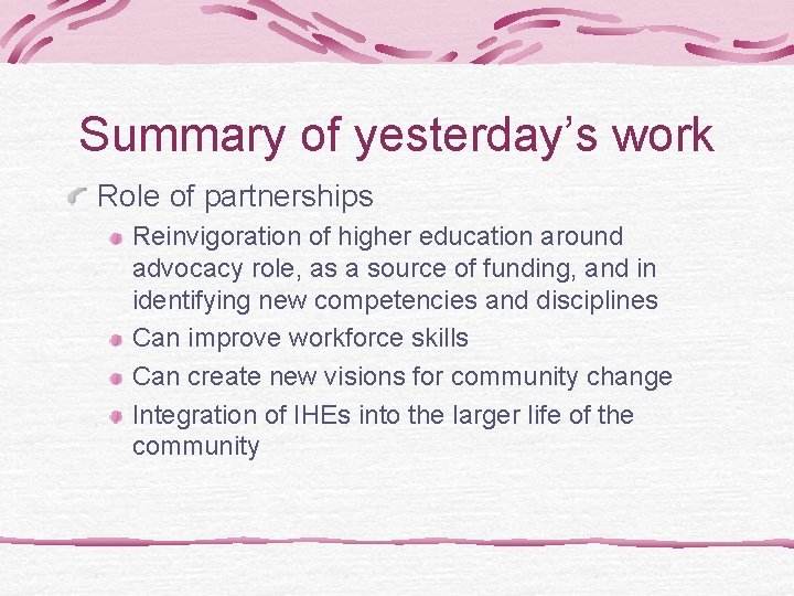 Summary of yesterday’s work Role of partnerships Reinvigoration of higher education around advocacy role,