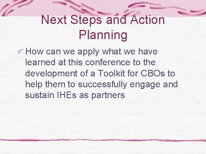 Next Steps and Action Planning How can we apply what we have learned at