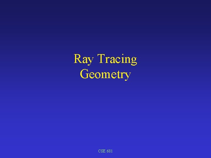 Ray Tracing Geometry CSE 681 