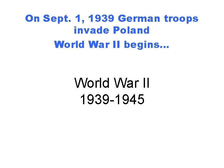 On Sept. 1, 1939 German troops invade Poland World War II begins… World War