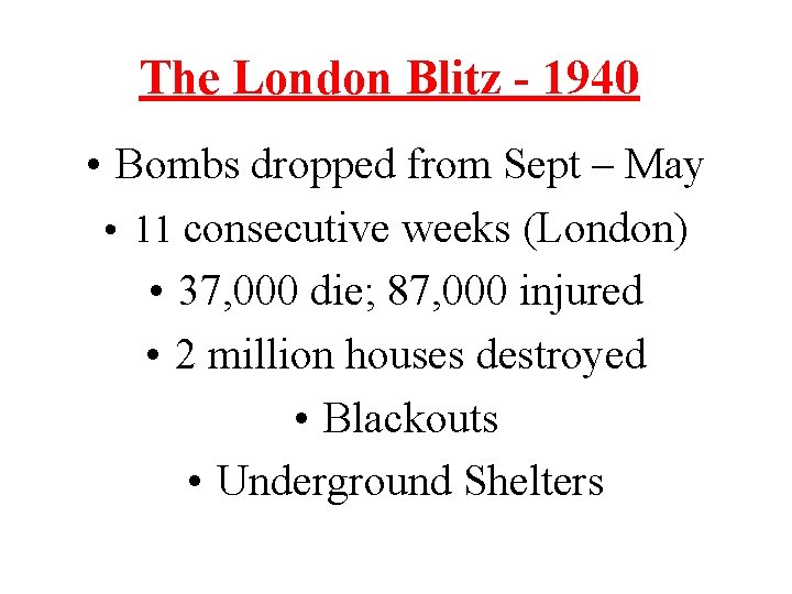 The London Blitz - 1940 • Bombs dropped from Sept – May • 11