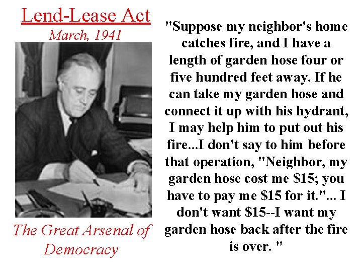 Lend-Lease Act March, 1941 The Great Arsenal of Democracy "Suppose my neighbor's home catches