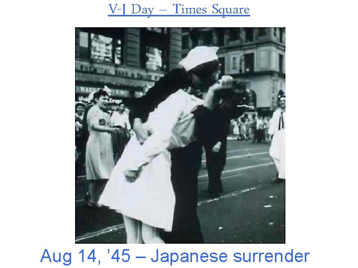 V-J Day – Times Square Aug 14, ’ 45 – Japanese surrender 