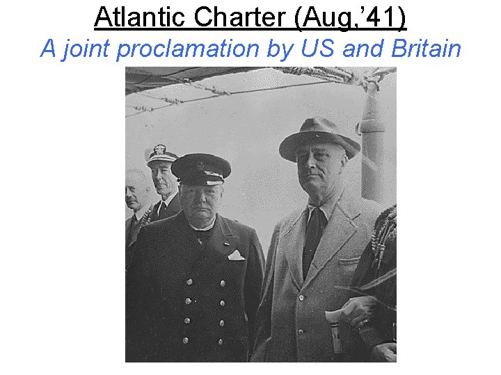 Atlantic Charter (Aug, ’ 41) A joint proclamation by US and Britain 