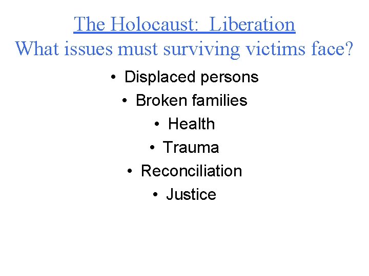 The Holocaust: Liberation What issues must surviving victims face? • Displaced persons • Broken