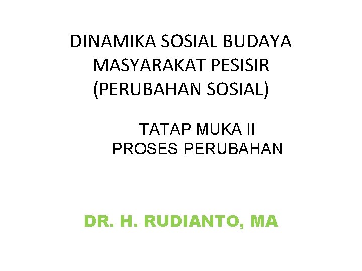 DINAMIKA SOSIAL BUDAYA MASYARAKAT PESISIR (PERUBAHAN SOSIAL) TATAP MUKA II PROSES PERUBAHAN DR. H.