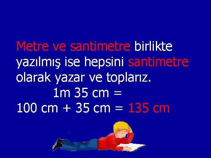 Metre ve santimetre birlikte yazılmış ise hepsini santimetre olarak yazar ve toplarız. 1 m