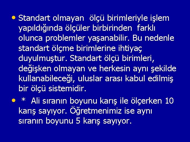  • Standart olmayan ölçü birimleriyle işlem yapıldığında ölçüler birbirinden farklı olunca problemler yaşanabilir.