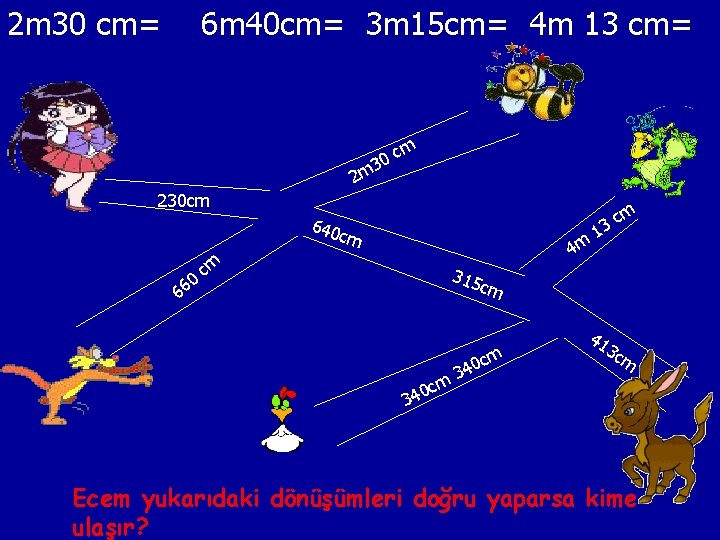 2 m 30 cm= 6 m 40 cm= 3 m 15 cm= 4 m