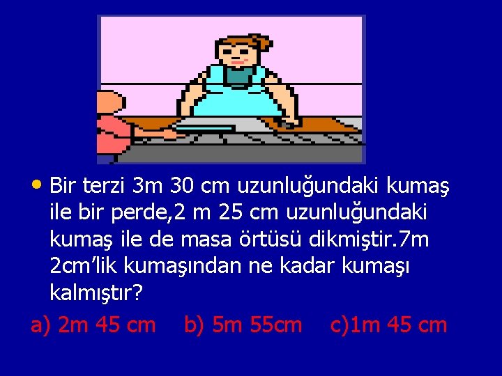  • Bir terzi 3 m 30 cm uzunluğundaki kumaş ile bir perde, 2