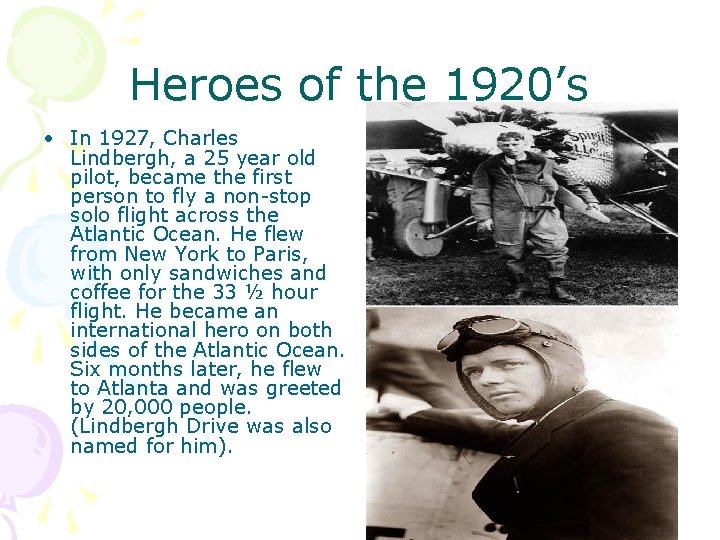 Heroes of the 1920’s • In 1927, Charles Lindbergh, a 25 year old pilot,