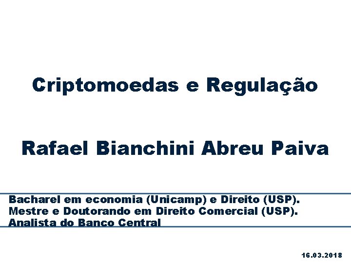 Criptomoedas e Regulação Rafael Bianchini Abreu Paiva Bacharel em economia (Unicamp) e Direito (USP).